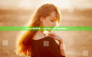 steam每日特惠：Hydroneer什么时候史低