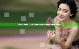微信好友删除了怎么找回来 教你轻松找回好友的必备技巧