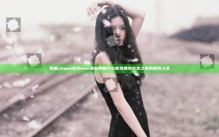 发掘chese老妇mon熟女的魅力与智慧 拥抱成熟之美的精致人生