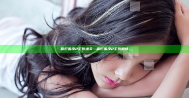 腐烂国度2主线通关—腐烂国度2主线剧情 腐烂国度2主线通关—腐烂国度2主线剧情