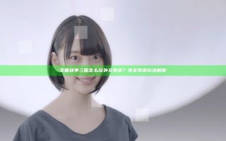 全面战争三国怎么玩外交系统？外文系统玩法解析