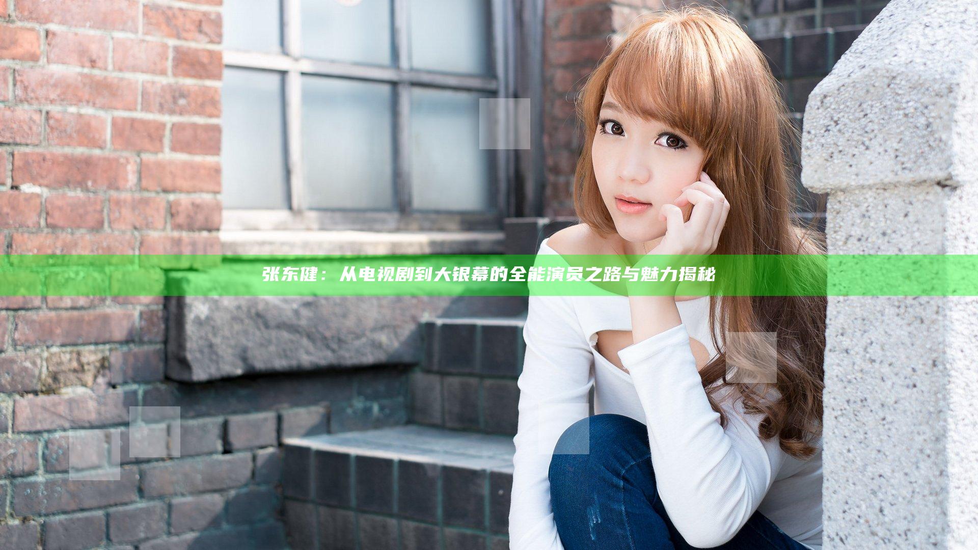 张东健：从电视剧到大银幕的全能演员之路与魅力揭秘