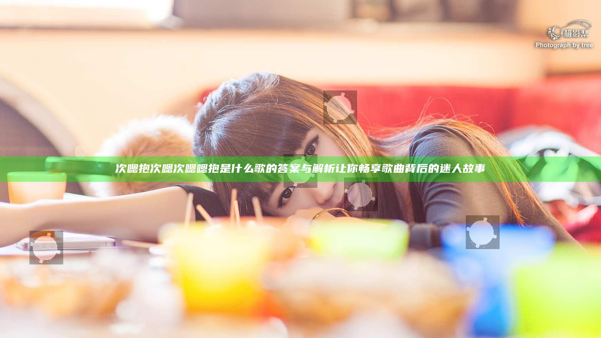 次嗯抱次嗯次嗯嗯抱是什么歌的答案与解析让你畅享歌曲背后的迷人故事