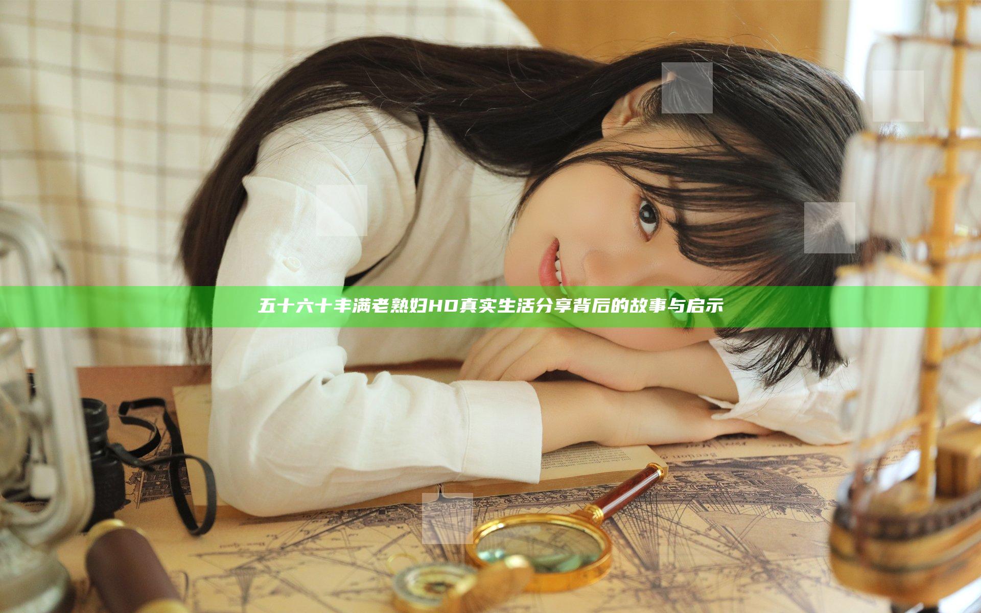 五十六十丰满老熟妇HD真实生活分享背后的故事与启示
