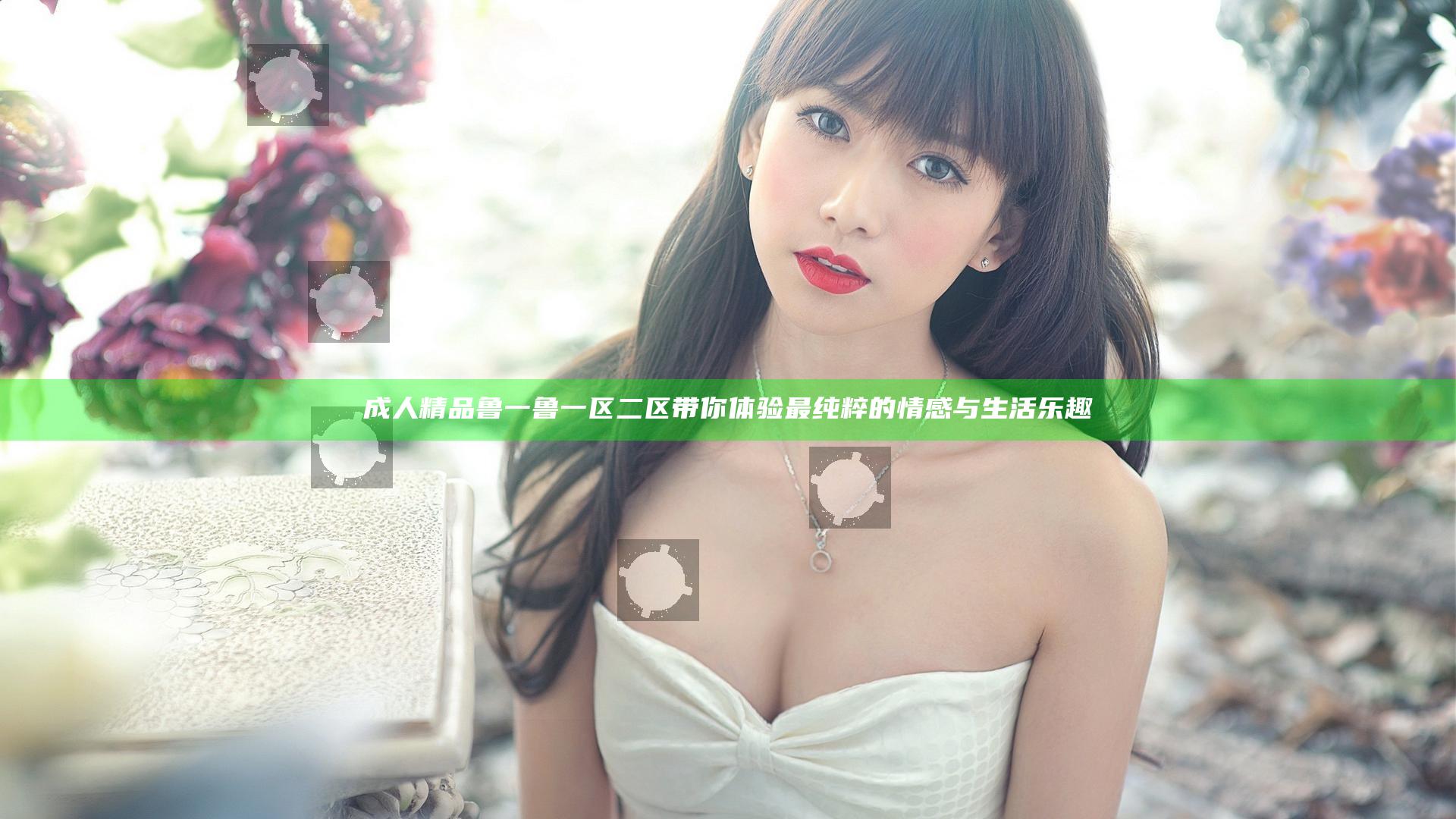 成人精品鲁一鲁一区二区带你体验最纯粹的情感与生活乐趣